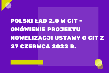 Szkolenie: Polski Ład 2.0 w CIT – omówienie projektu nowelizacji ustawy o CIT z 27 czerwca 2022 r.