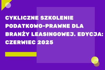 Cykliczne szkolenie podatkowo-prawne dla branży leasingowej. Edycja: czerwiec 2025