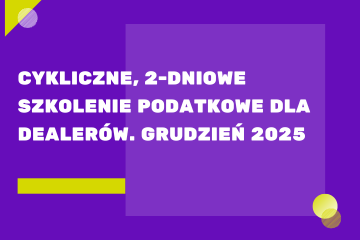 Cykliczne, 2-dniowe szkolenie podatkowe dla dealerów. Grudzień 2025